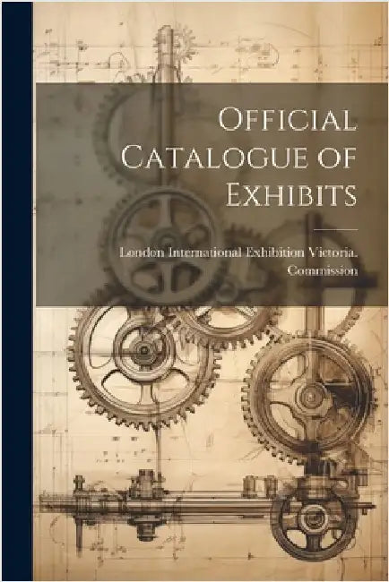 Official Catalogue of Exhibits by London Internat Victoria Commission