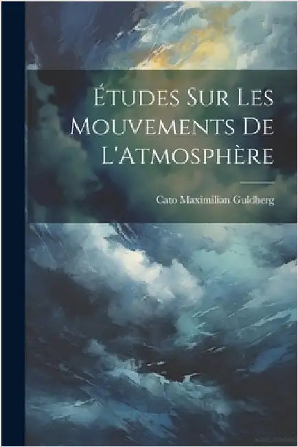Études Sur Les Mouvements De L'Atmosphère by Cato Maximilian Guldberg