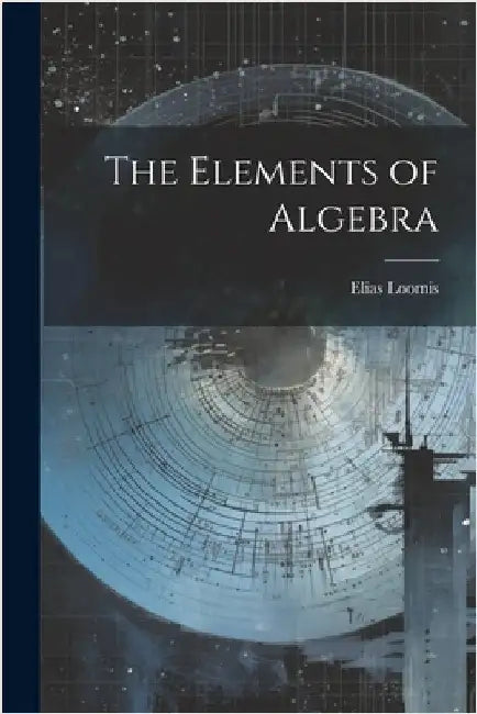 The Elements of Algebra by Elias Loomis