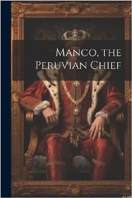 Manco, the Peruvian Chief by Anonymous