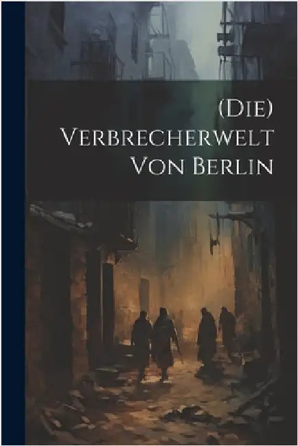 (Die) Verbrecherwelt Von Berlin by Anonymous