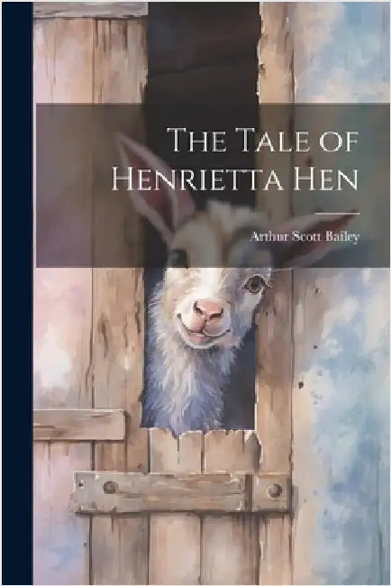 The Tale of Henrietta Hen by Arthur Scott Bailey