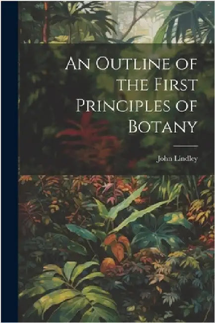 An Outline of the First Principles of Botany by John Lindley