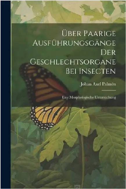 Über Paarige Ausführungsgänge Der Geschlechtsorgane Bei Insecten: Eine Morphologische Untersuchung by Johan Axel Palmén