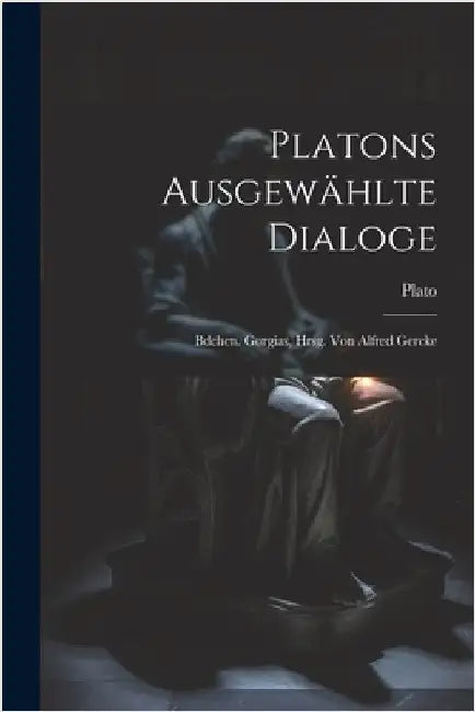 Platons Ausgewählte Dialoge: Bdchen. Gorgias, Hrsg. Von Alfred Gercke by Plato