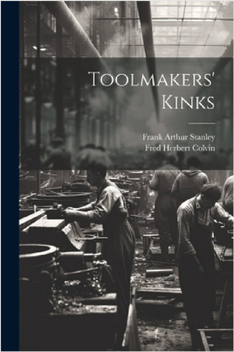 Toolmakers' Kinks by Fred Herbert Colvin, Frank Arthur Stanley