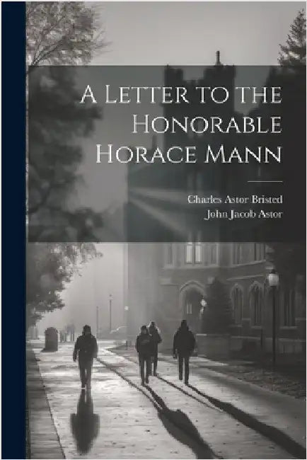 A Letter to the Honorable Horace Mann by Charles Astor Bristed