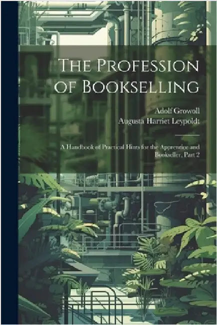 The Profession of Bookselling: A Handbook of Practical Hints for the Apprentice and Bookseller, Part 2 by Adolf Growoll