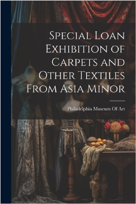 Special Loan Exhibition of Carpets and Other Textiles From Asia Minor by Philadelphia Museum of Art