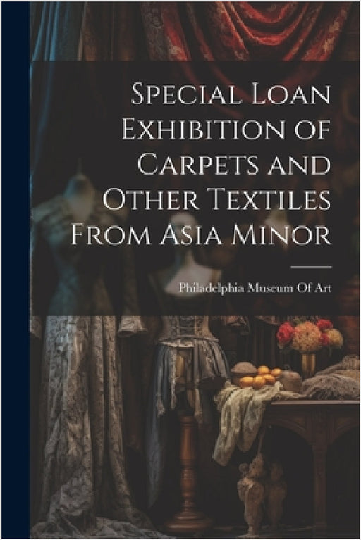 Special Loan Exhibition of Carpets and Other Textiles From Asia Minor by Philadelphia Museum of Art