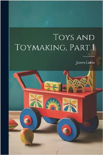 Toys and Toymaking, Part 1 by James Lukin