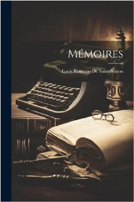 Mémoires by Louis Rouvroy De Saint-Simon