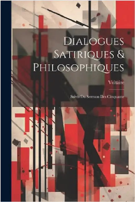 Dialogues Satiriques & Philosophiques: Suivis Du Sermon Des Cinquante by Voltaire