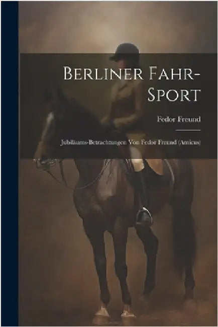 Berliner Fahr-Sport: Jubiläums-Betrachtungen Von Fedor Freund (Amicus) by Fedor Freund