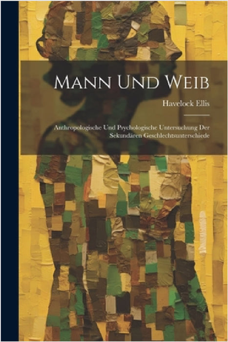 Mann Und Weib: Anthropologische Und Psychologische Untersuchung Der Sekundären Geschlechtsunterschiede by Havelock Ellis