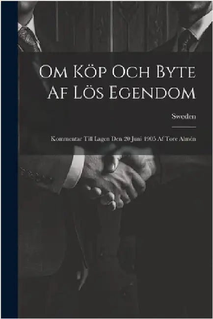 Om Köp Och Byte Af Lös Egendom: Kommentar Till Lagen Den 20 Juni 1905 Af Tore Almén by Sweden