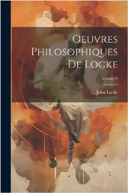 Oeuvres Philosophiques De Locke; Volume 6 by John Locke