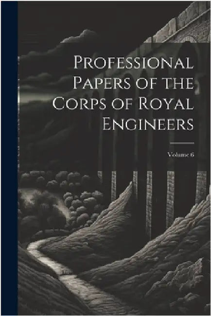 Professional Papers of the Corps of Royal Engineers; Volume 6 by Anonymous