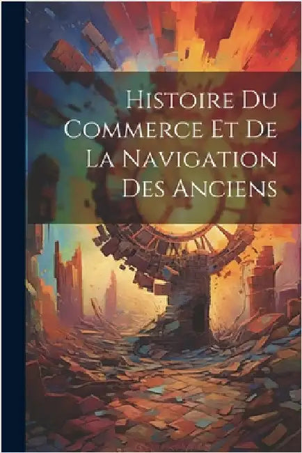 Histoire Du Commerce Et De La Navigation Des Anciens by Anonymous