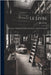 Le Livre: Historique--Fabrication--Achat--Classement--Usage Et Entretien ... by Albert CIM