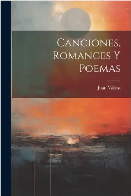 Canciones, Romances Y Poemas by Juan Valera