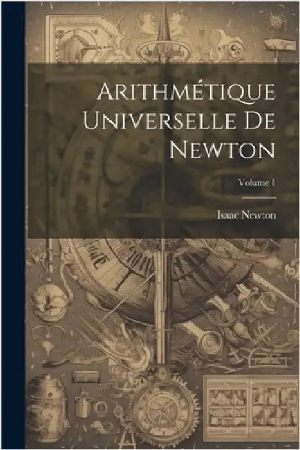 Arithmétique Universelle De Newton; Volume 1 by Isaac Newton