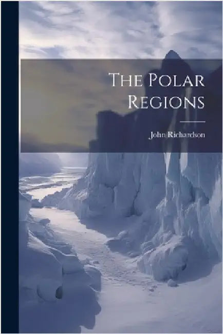 The Polar Regions by John Richardson