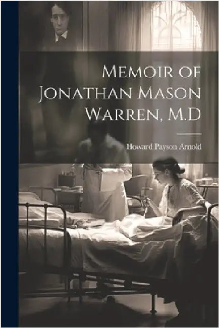 Memoir of Jonathan Mason Warren, M.D by Howard Payson Arnold