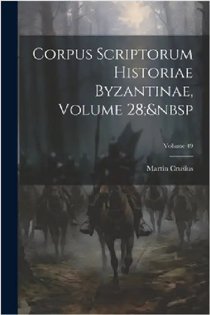 Corpus Scriptorum Historiae Byzantinae, Volume 28; Volume 49 by Martin Crusius