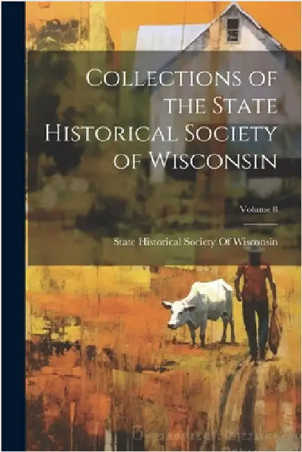 Collections of the State Historical Society of Wisconsin; Volume 8 by State Historical Society of Wisconsin