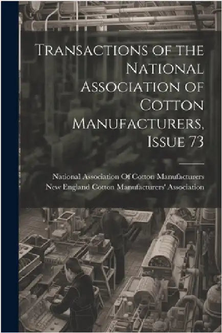 Transactions of the National Association of Cotton Manufacturers, Issue 73 by National Association of Cotton Manufa