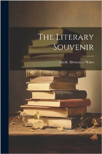 The Literary Souvenir by Alaric Alexander Watts