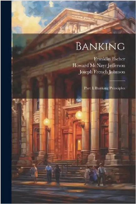 Banking: Part I: Banking Principles by Joseph French Johnson