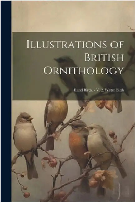 Illustrations of British Ornithology: Land Birds. - V. 2. Water Birds by Anonymous