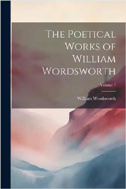 The Poetical Works of William Wordsworth; Volume 7 by William Wordsworth