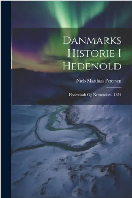 Danmarks Historie I Hedenold: Hedenskab Og Kristendom. 1854 by Niels Matthias Petersen