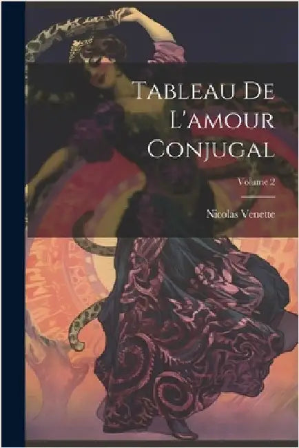 Tableau De L'amour Conjugal; Volume 2 by Nicolas Venette
