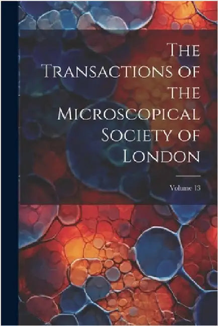 The Transactions of the Microscopical Society of London; Volume 13 by Anonymous