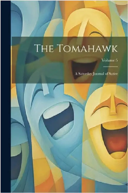 The Tomahawk: A Saturday Journal of Satire; Volume 5 by Anonymous