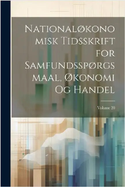 Nationaløkonomisk Tidsskrift for Samfundsspørgsmaal, Økonomi Og Handel; Volume 20 by Anonymous