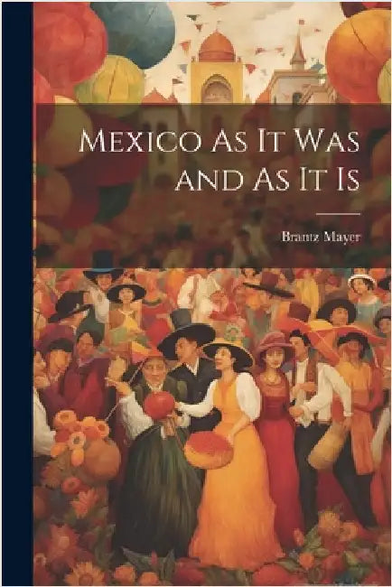 Mexico As It Was and As It Is by Brantz Mayer