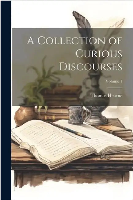 A Collection of Curious Discourses; Volume 1 by Thomas Hearne