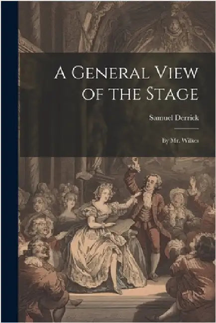 A General View of the Stage: By Mr. Wilkes by Samuel Derrick