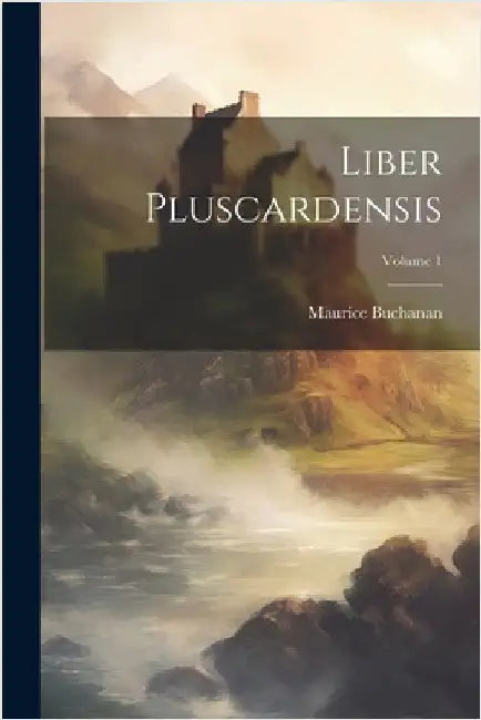 Liber Pluscardensis; Volume 1 by Maurice Buchanan