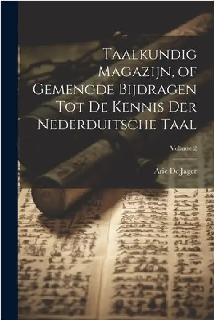 Taalkundig Magazijn, of Gemengde Bijdragen Tot De Kennis Der Nederduitsche Taal; Volume 2 by Arie De Jager