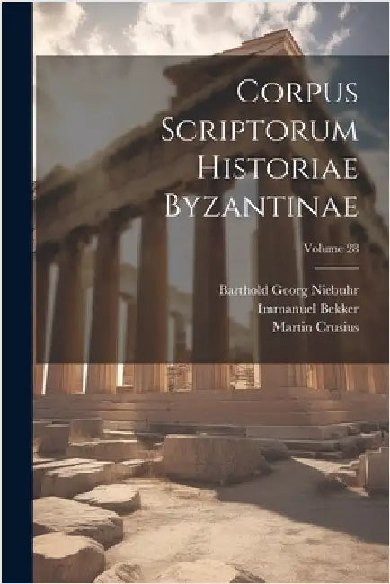Corpus Scriptorum Historiae Byzantinae; Volume 28 by Barthold Georg Niebuhr