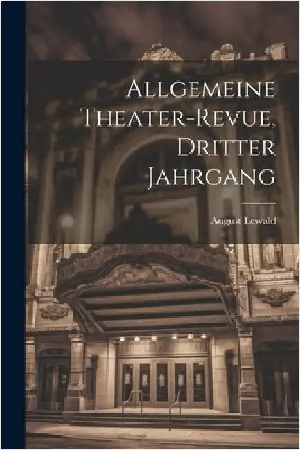 Allgemeine Theater-Revue, Dritter Jahrgang by August Lewald