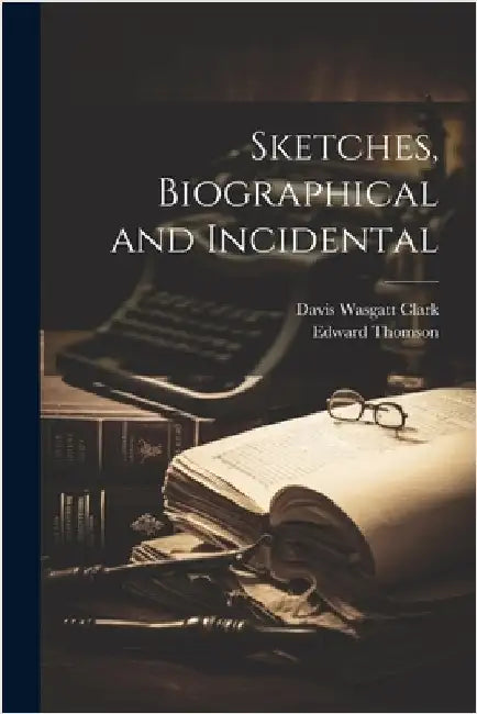 Sketches, Biographical and Incidental by Edward Thomson
