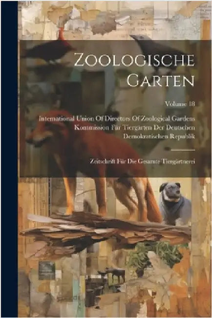 Zoologische Garten: Zeitschrift Für Die Gesamte Tiergärtnerei; Volume 18 by Kommission Für Tiergärten Der Deutsche