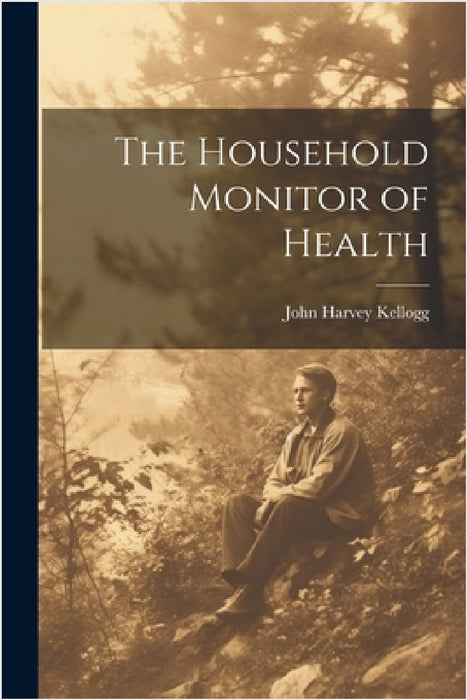 The Household Monitor of Health by John Harvey Kellogg